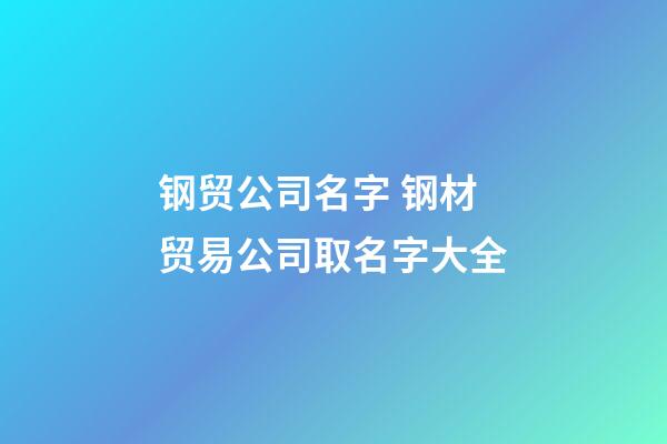 钢贸公司名字 钢材贸易公司取名字大全-第1张-公司起名-玄机派